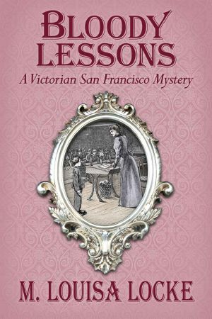 [A Victorian San Francisco Mystery 03] • Bloody Lessons